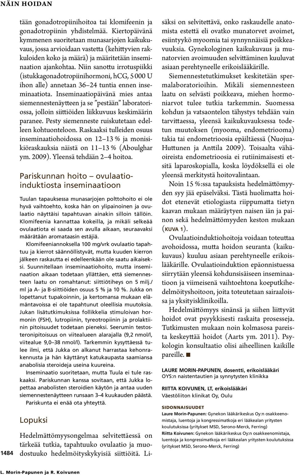 Niin sanottu irrotuspiikki (istukkagonadotropiinihormoni, hcg, 5 000 U ihon alle) annetaan 36 24 tuntia ennen inseminaatiota.