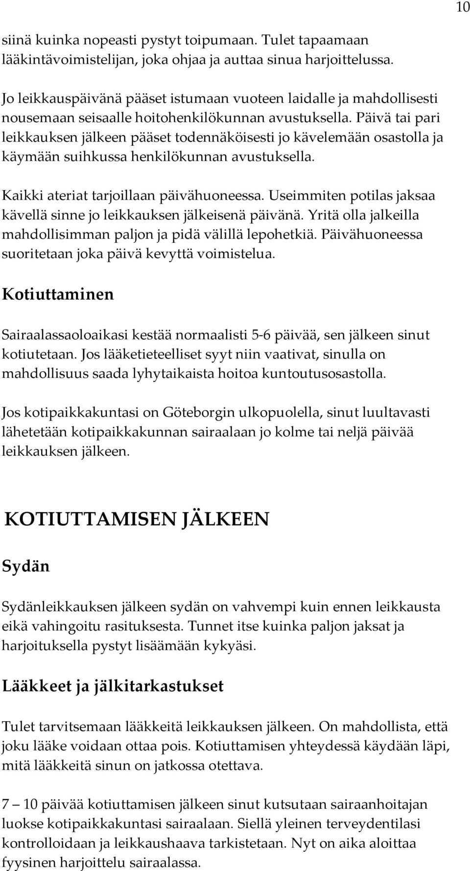 Päivä tai pari leikkauksen jälkeen pääset todennäköisesti jo kävelemään osastolla ja käymään suihkussa henkilökunnan avustuksella. Kaikki ateriat tarjoillaan päivähuoneessa.