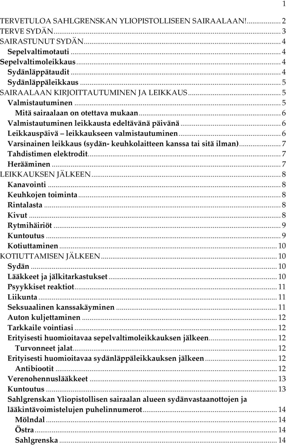 .. 6 Leikkauspäivä leikkaukseen valmistautuminen... 6 Varsinainen leikkaus (sydän- keuhkolaitteen kanssa tai sitä ilman)... 7 Tahdistimen elektrodit... 7 Herääminen... 7 LEIKKAUKSEN JÄLKEEN.