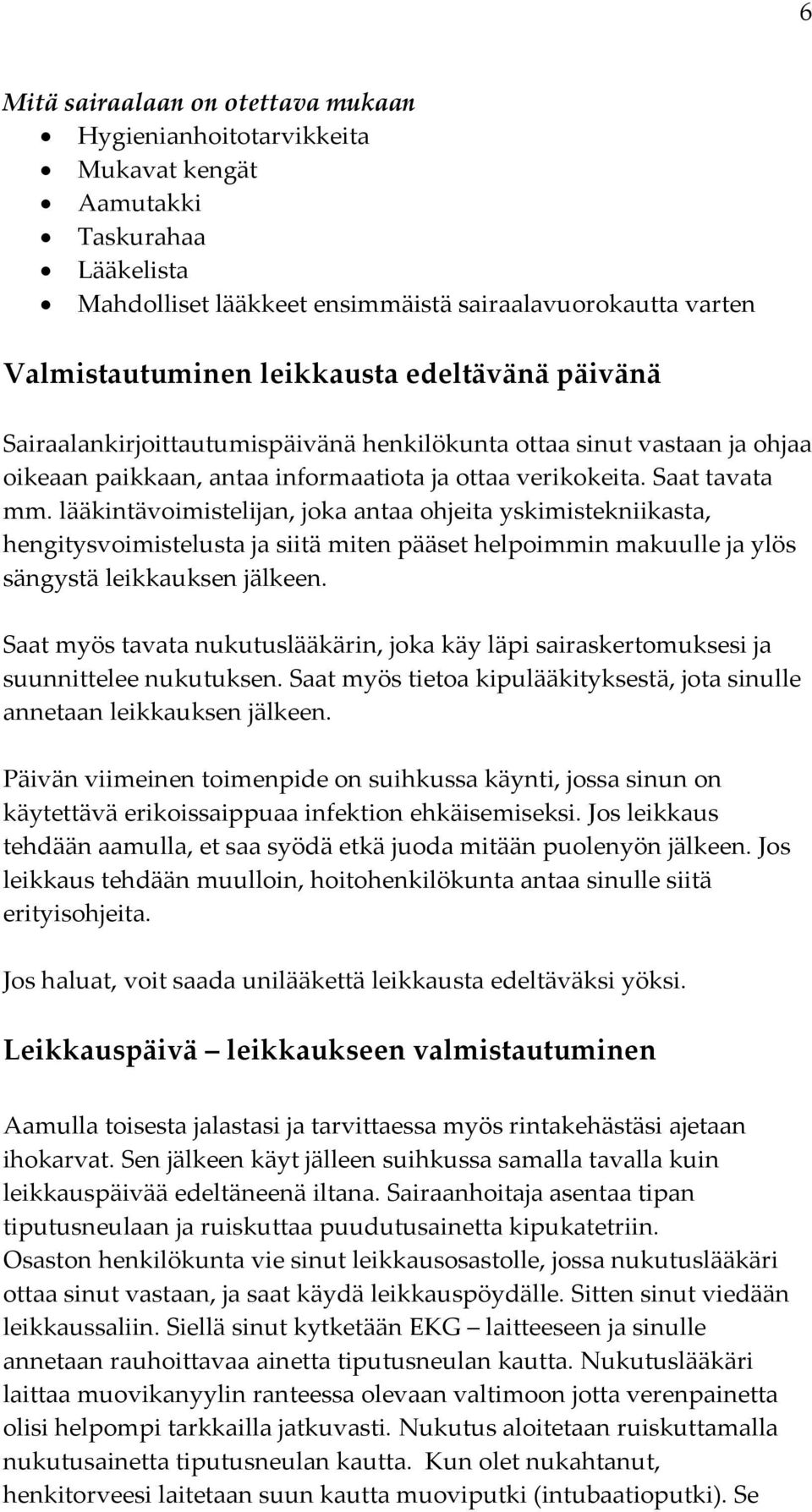 lääkintävoimistelijan, joka antaa ohjeita yskimistekniikasta, hengitysvoimistelusta ja siitä miten pääset helpoimmin makuulle ja ylös sängystä leikkauksen jälkeen.