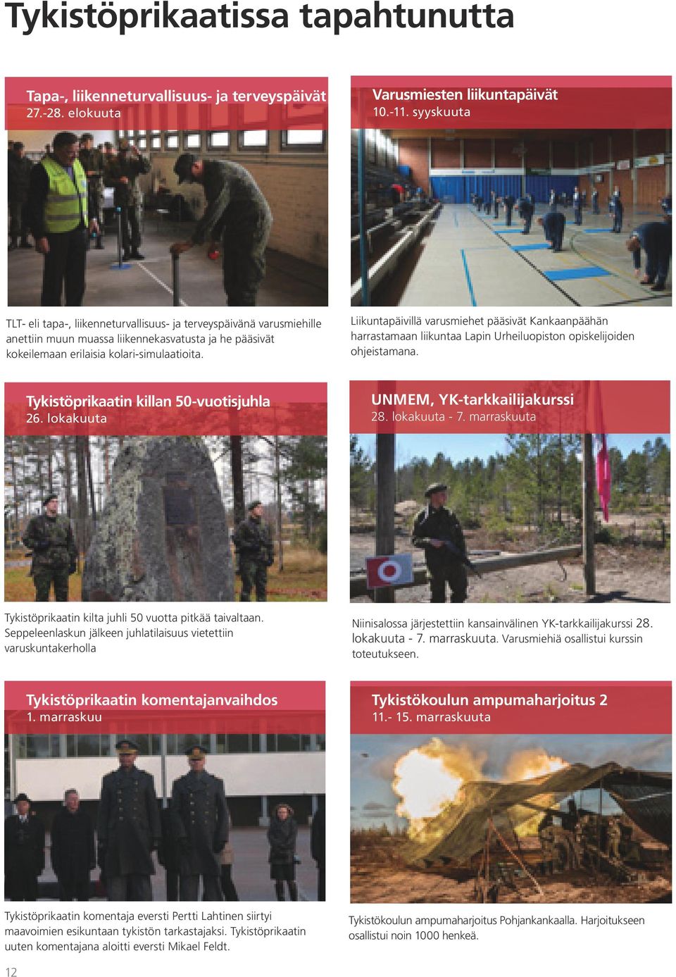 Liikuntapäivillä varusmiehet pääsivät Kankaanpäähän harrastamaan liikuntaa Lapin Urheiluopiston opiskelijoiden ohjeistamana. Tykistöprikaatin killan 50-vuotisjuhla 26.