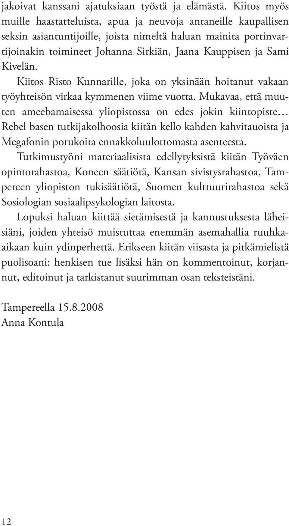 Sami Kivelän. Kiitos Risto Kunnarille, joka on yksinään hoitanut vakaan työyhteisön virkaa kymmenen viime vuotta.