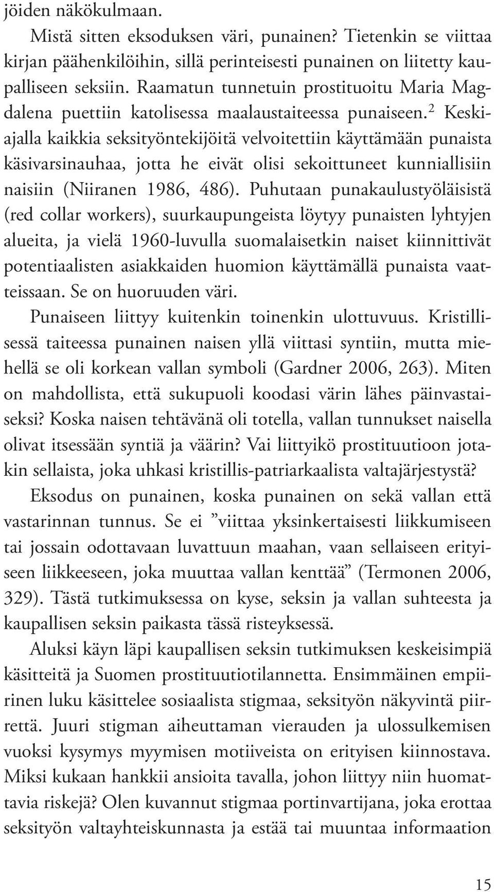 2 Keskiajalla kaikkia seksityöntekijöitä velvoitettiin käyttämään punaista käsivarsinauhaa, jotta he eivät olisi sekoittuneet kunniallisiin naisiin (Niiranen 1986, 486).