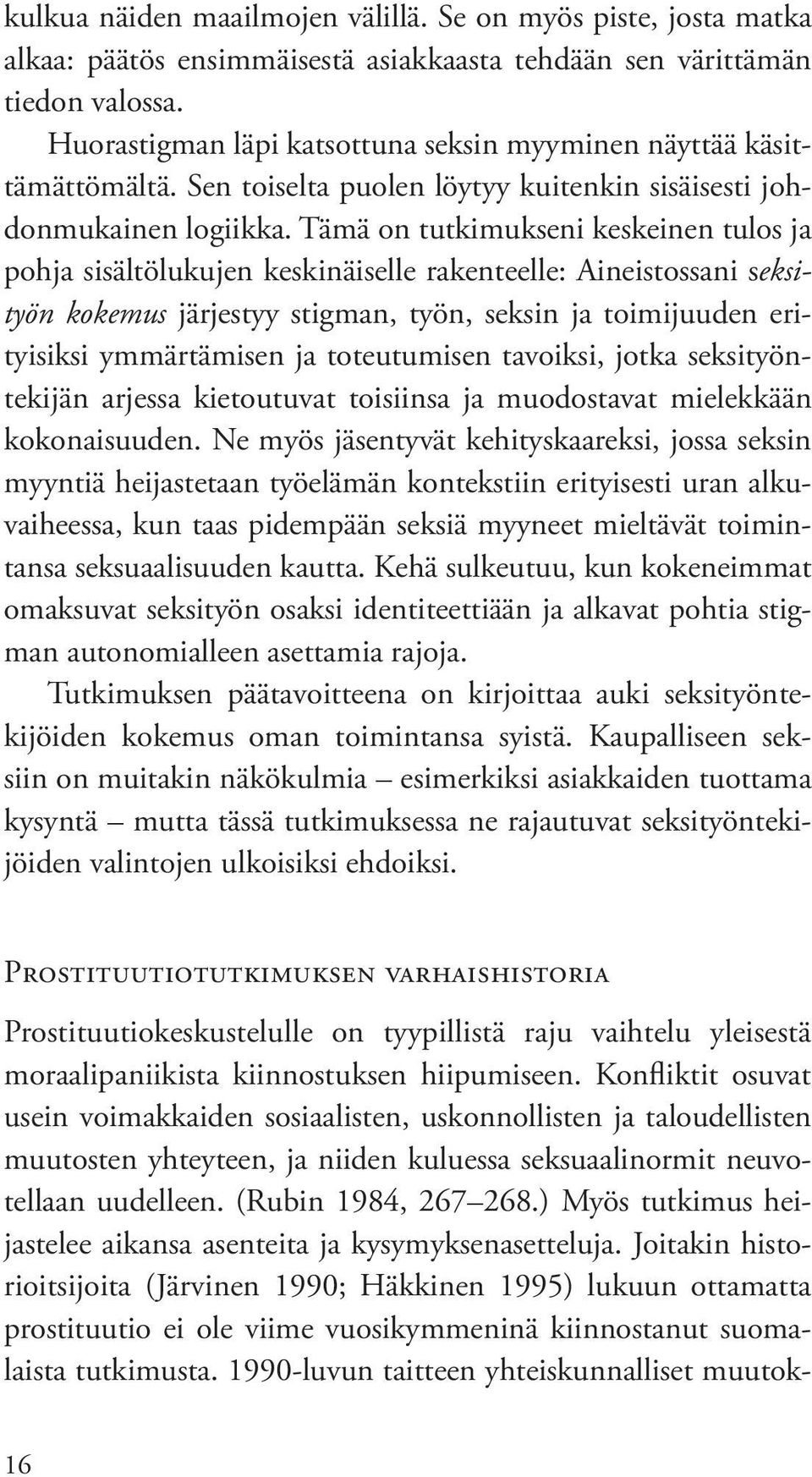 Tämä on tutkimukseni keskeinen tulos ja pohja sisältölukujen keskinäiselle rakenteelle: Aineistossani seksityön kokemus järjestyy stigman, työn, seksin ja toimijuuden erityisiksi ymmärtämisen ja