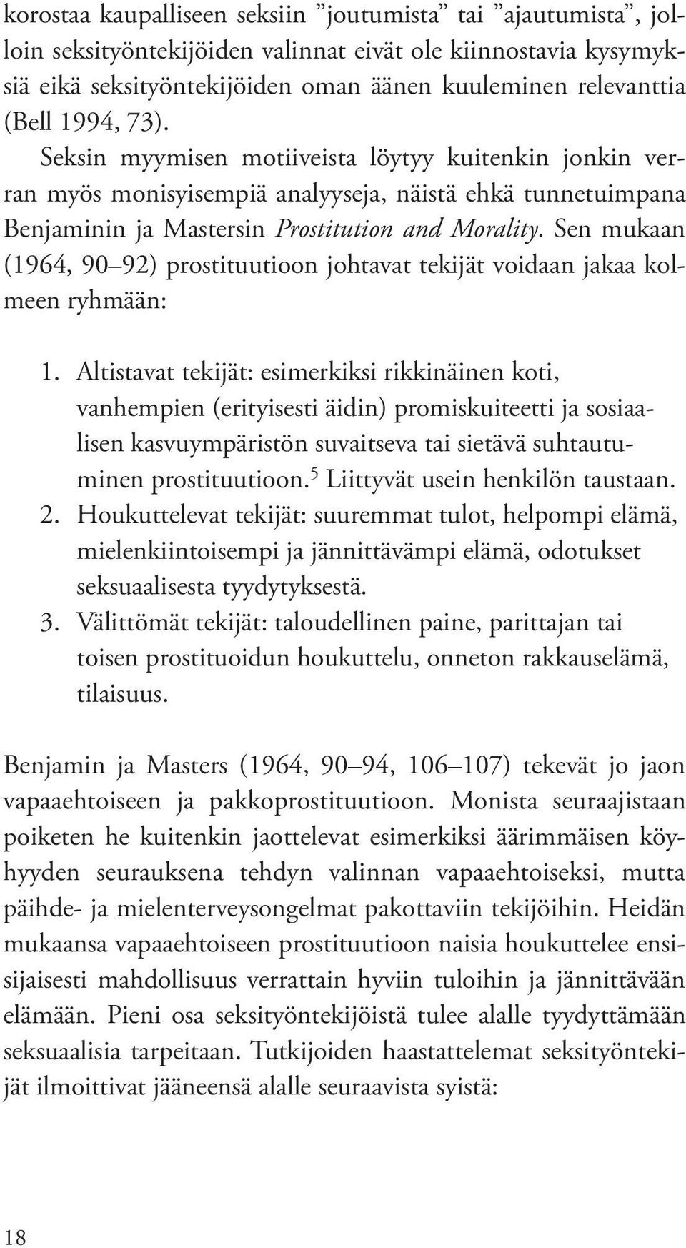 Sen mukaan (1964, 90 92) prostituutioon johtavat tekijät voidaan jakaa kolmeen ryhmään: 1.