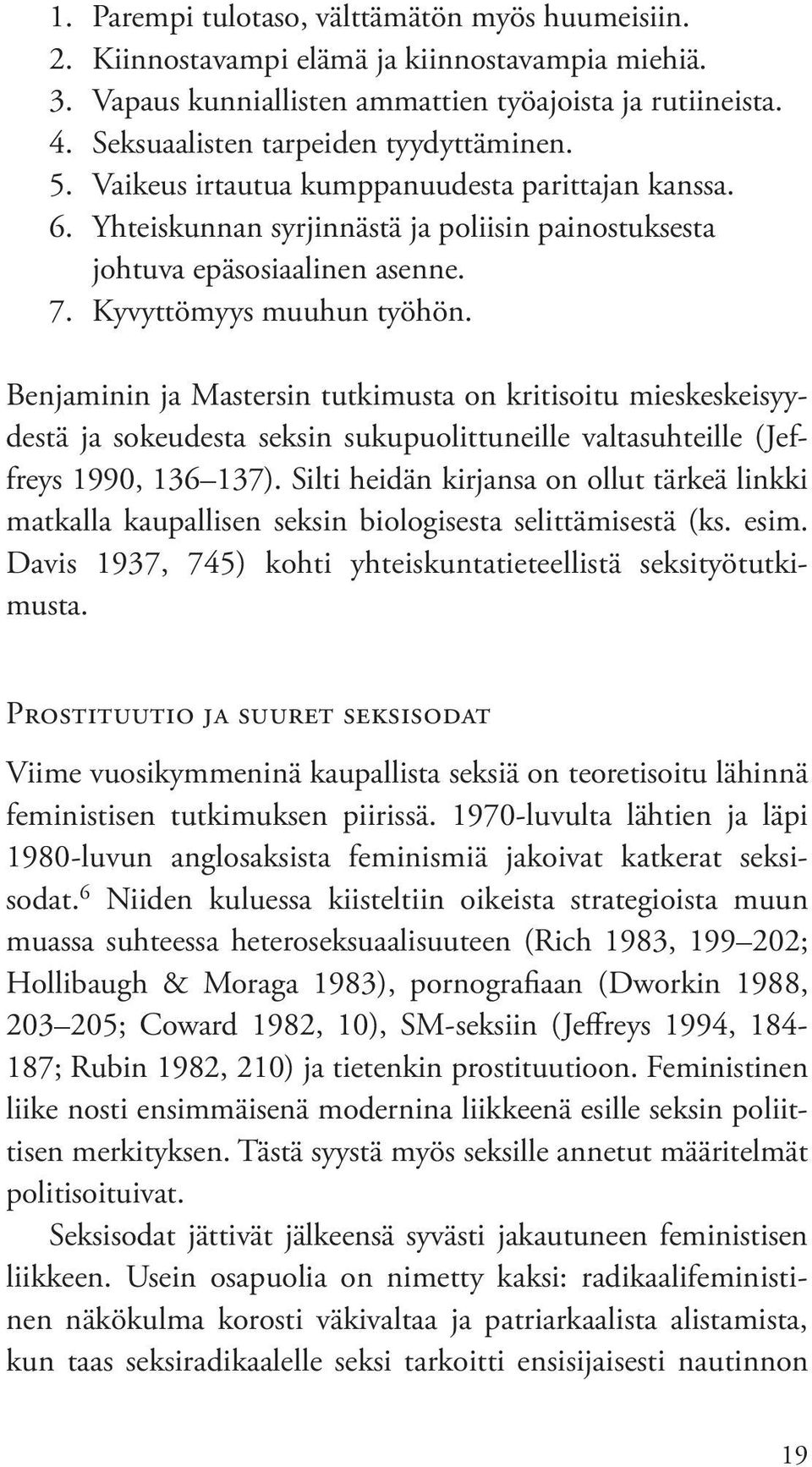 Kyvyttömyys muuhun työhön. Benjaminin ja Mastersin tutkimusta on kritisoitu mieskeskeisyydestä ja sokeudesta seksin sukupuolittuneille valtasuhteille (Jeffreys 1990, 136 137).