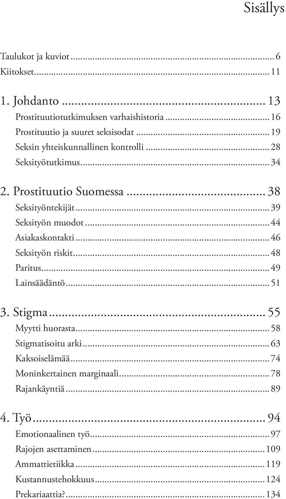 ..44 Asiakaskontakti...46 Seksityön riskit...48 Paritus...49 Lainsäädäntö...51 3. Stigma... 55 Myytti huorasta...58 Stigmatisoitu arki...63 Kaksoiselämää.