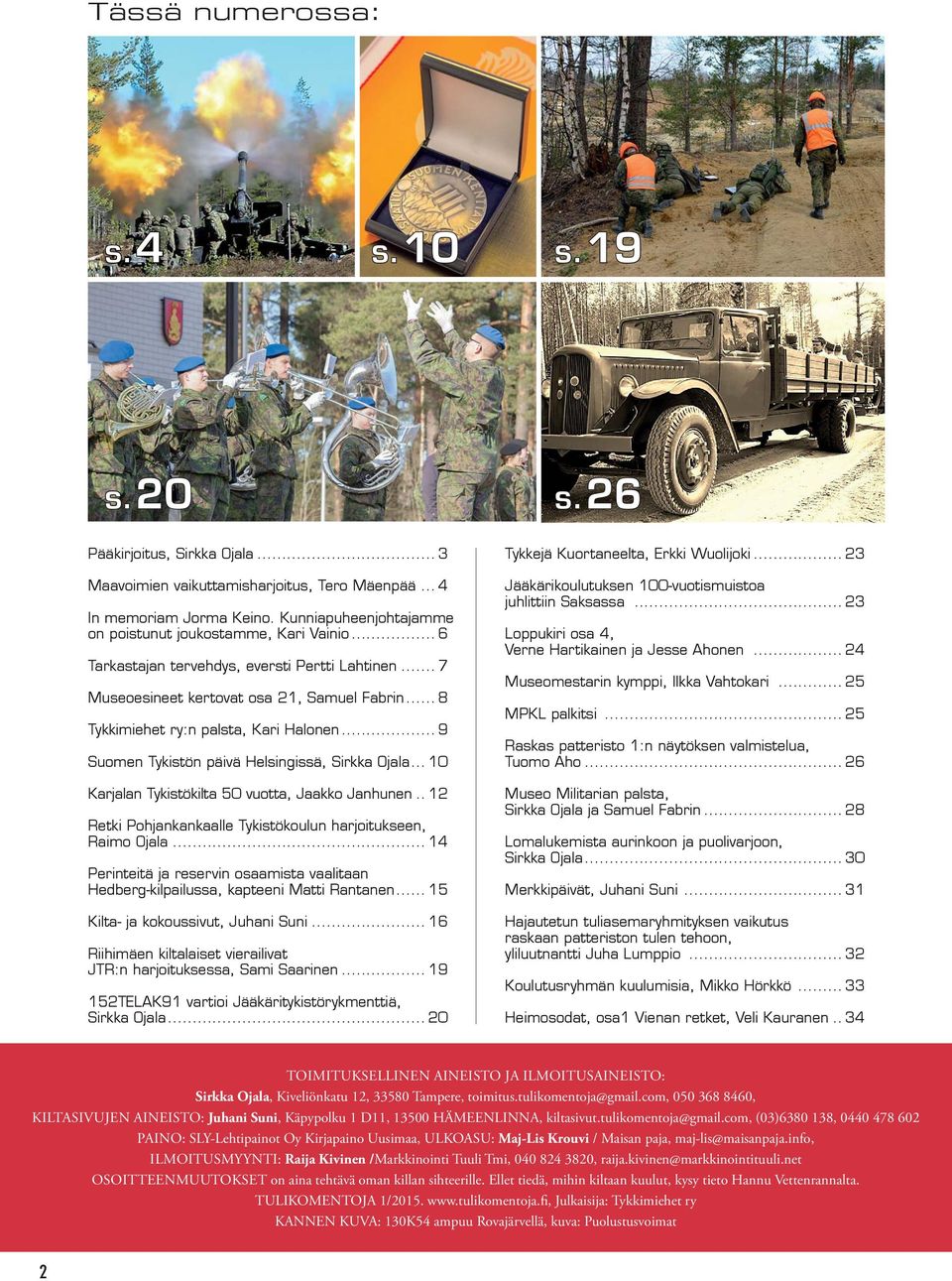 .. 8 Tykkimiehet ry:n palsta, Kari Halonen... 9 Suomen Tykistön päivä Helsingissä, Sirkka Ojala... 10 Karjalan Tykistökilta 50 vuotta, Jaakko Janhunen.