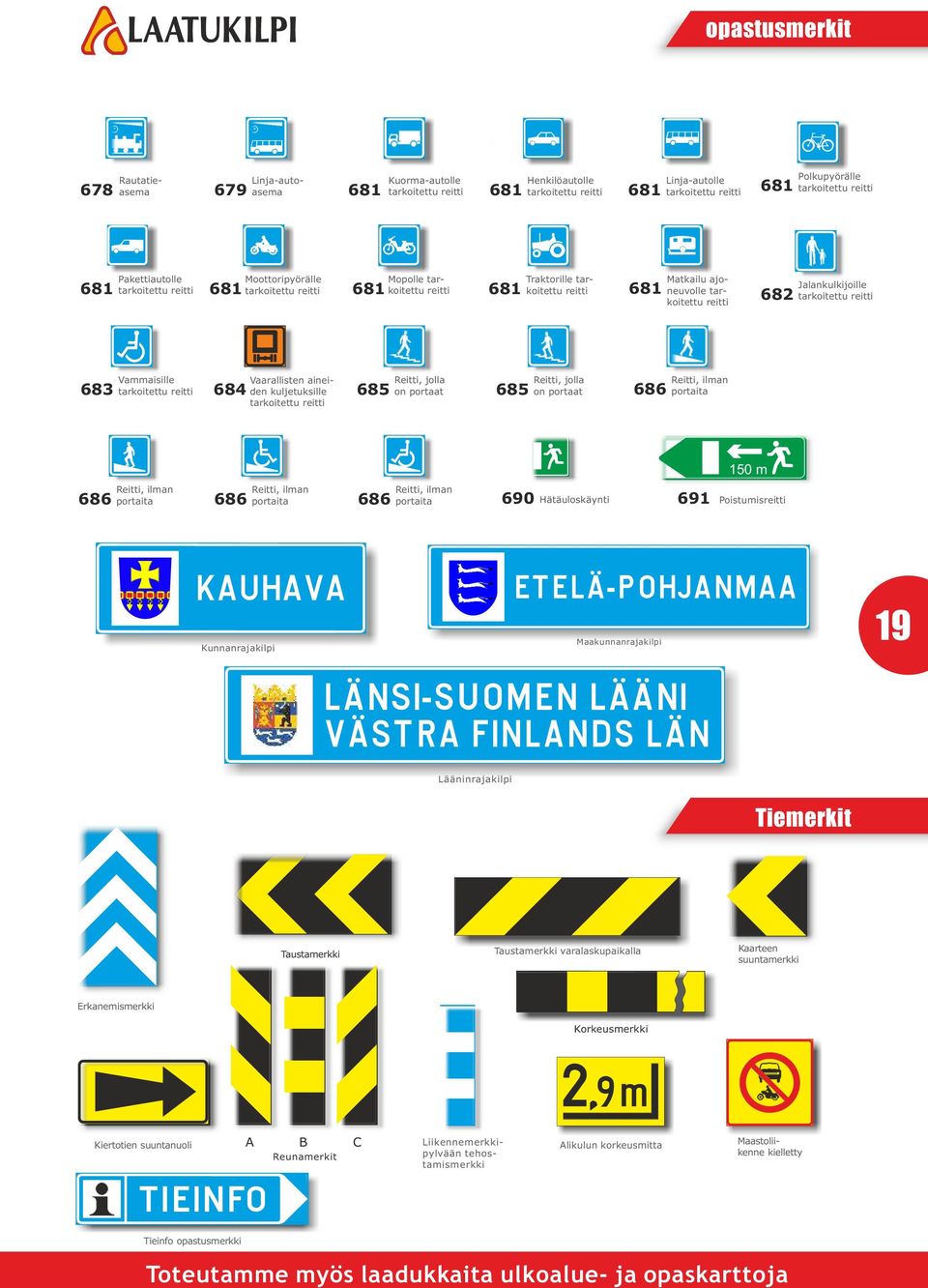 Jalankulkijoille tarkoitettu reitti 683 Vammaisille tarkoitettu reitti Vaarallisten ainei- 684 den kuljetuksille 685 tarkoitettu reitti Reitti, jolla on portaat 685 Reitti, jolla on portaat 686