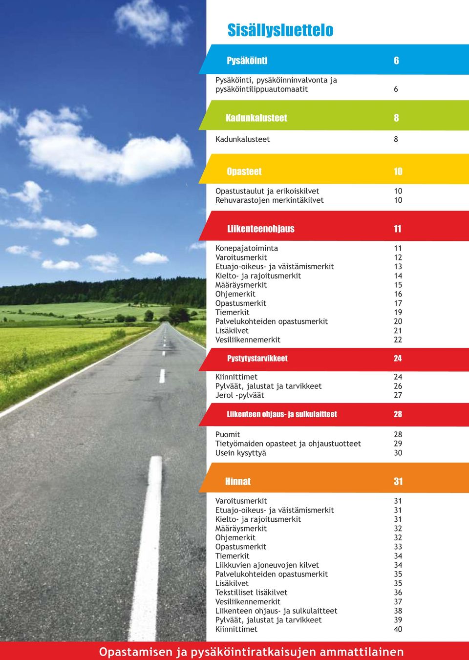 19 Palvelukohteiden opastusmerkit 20 Lisäkilvet 21 Vesiliikennemerkit 22 Pystytystarvikkeet 24 Kiinnittimet 24 Pylväät, jalustat ja tarvikkeet 26 Jerol -pylväät 27 Liikenteen ohjaus- ja sulkulaitteet