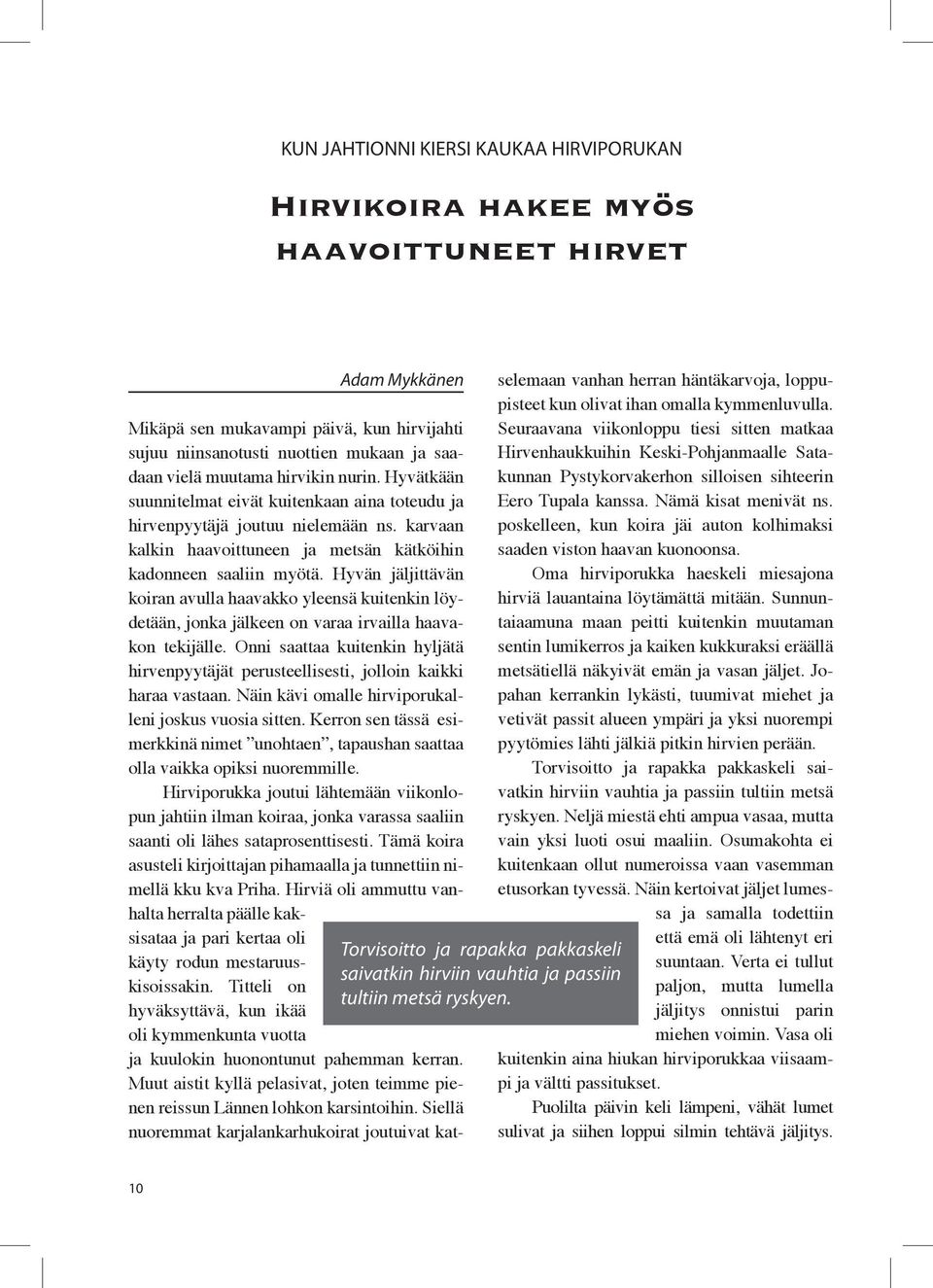 Hyvätkään suunnitelmat eivät kuitenkaan aina toteudu ja hirvenpyytäjä joutuu nielemään ns. karvaan kalkin haavoittuneen ja metsän kätköihin kadonneen saaliin myötä.