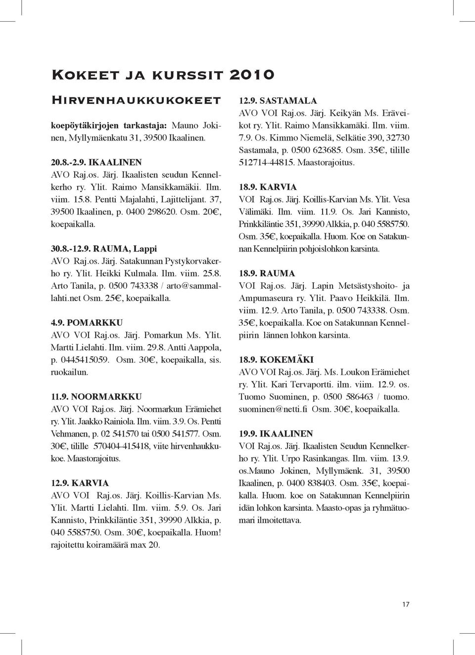 Satakunnan Pystykorvakerho ry. Ylit. Heikki Kulmala. Ilm. viim. 25.8. Arto Tanila, p. 0500 743338 / arto@sammallahti.net Osm. 25, koepaikalla. 4.9. POMARKKU AVO VOI Raj.os. Järj. Pomarkun Ms. Ylit. Martti Lielahti.