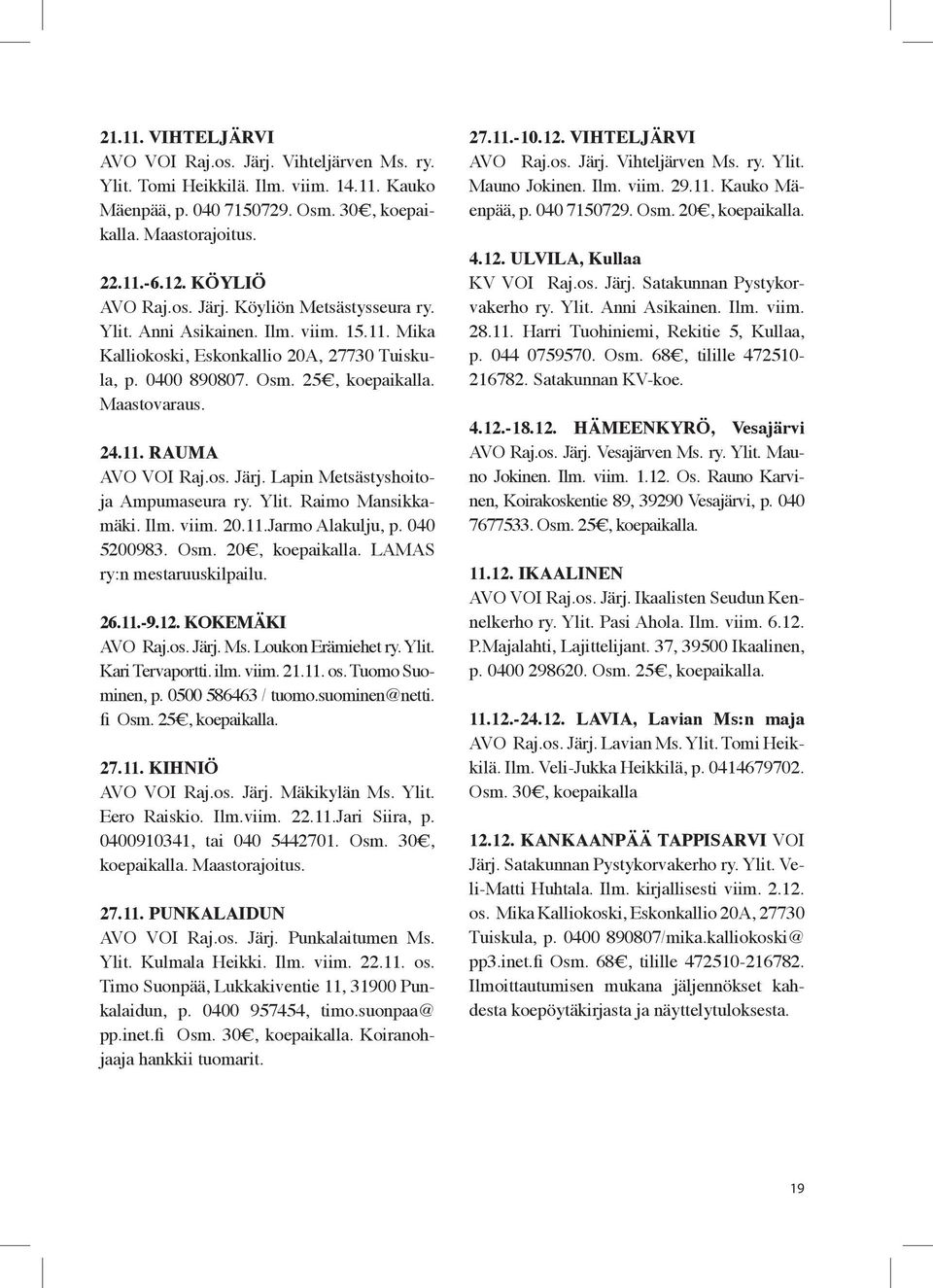 os. Järj. Lapin Metsästyshoitoja Ampumaseura ry. Ylit. Raimo Mansikkamäki. Ilm. viim. 20.11.Jarmo Alakulju, p. 040 5200983. Osm. 20, koepaikalla. LAMAS ry:n mestaruuskilpailu. 26.11.-9.12.