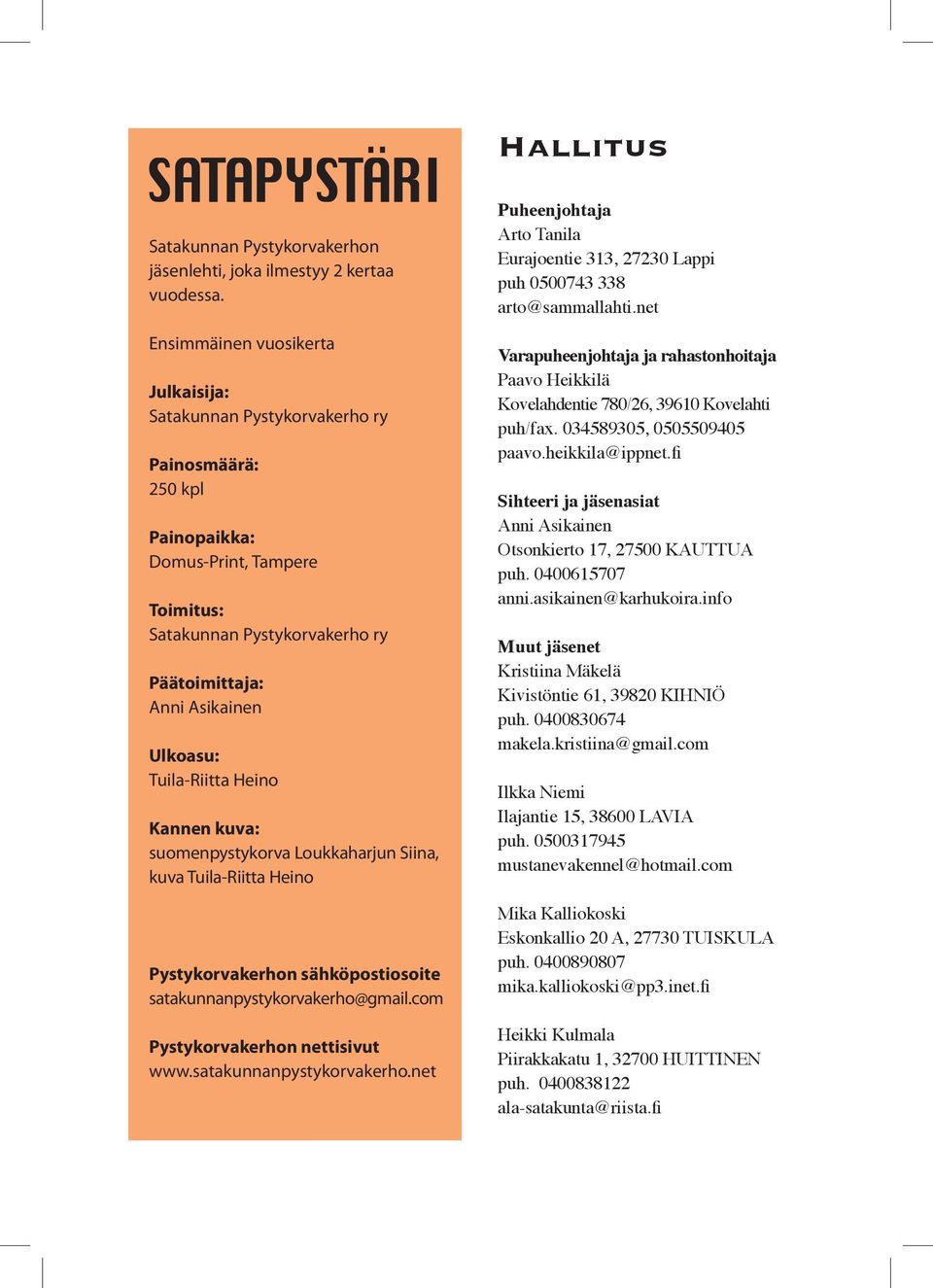 Tuila-Riitta Heino Kannen kuva: suomenpystykorva Loukkaharjun Siina, kuva Tuila-Riitta Heino Pystykorvakerhon sähköpostiosoite satakunnanpystykorvakerho@gmail.com Pystykorvakerhon nettisivut www.