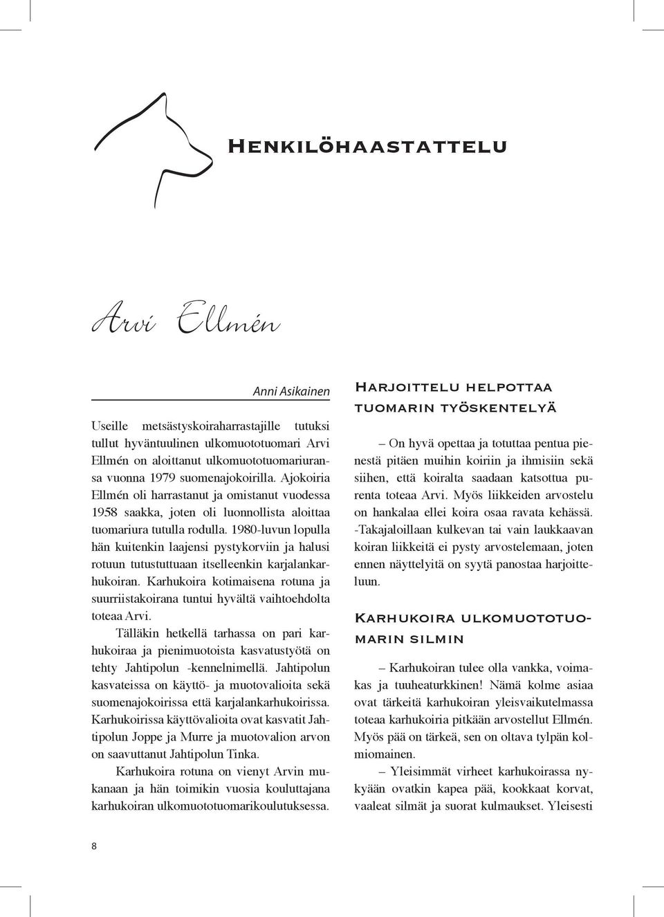 1980-luvun lopulla hän kuitenkin laajensi pystykorviin ja halusi rotuun tutustuttuaan itselleenkin karjalankarhukoiran.