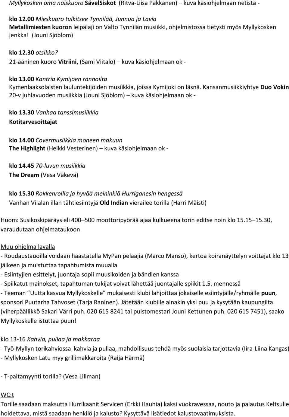 21-ääninen kuoro Vitriini, (Sami Viitalo) kuva käsiohjelmaan ok - klo 13.00 Kantria Kymijoen rannoilta Kymenlaaksolaisten lauluntekijöiden musiikkia, joissa Kymijoki on läsnä.