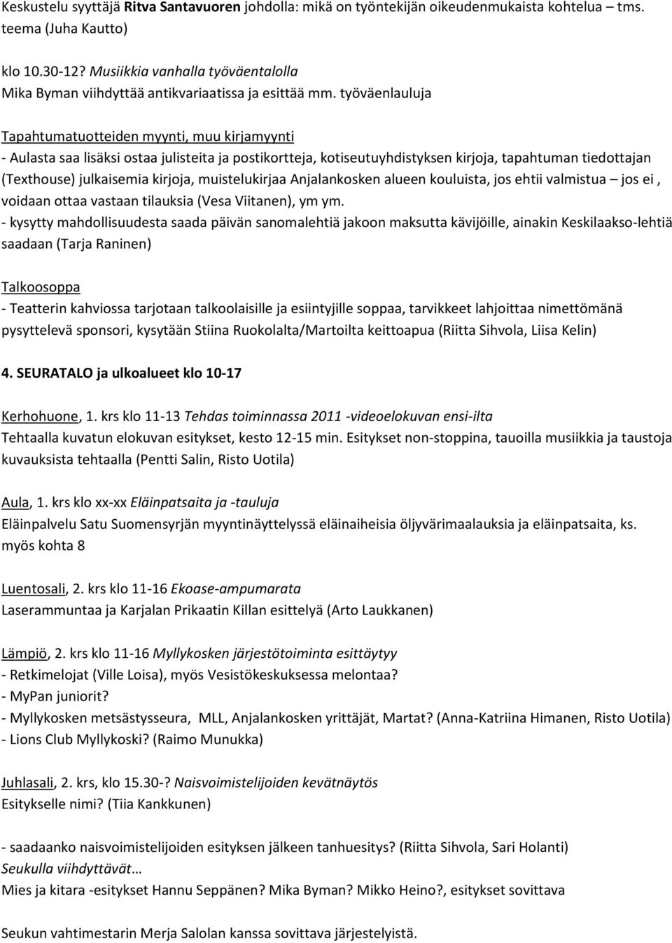 työväenlauluja Tapahtumatuotteiden myynti, muu kirjamyynti - Aulasta saa lisäksi ostaa julisteita ja postikortteja, kotiseutuyhdistyksen kirjoja, tapahtuman tiedottajan (Texthouse) julkaisemia