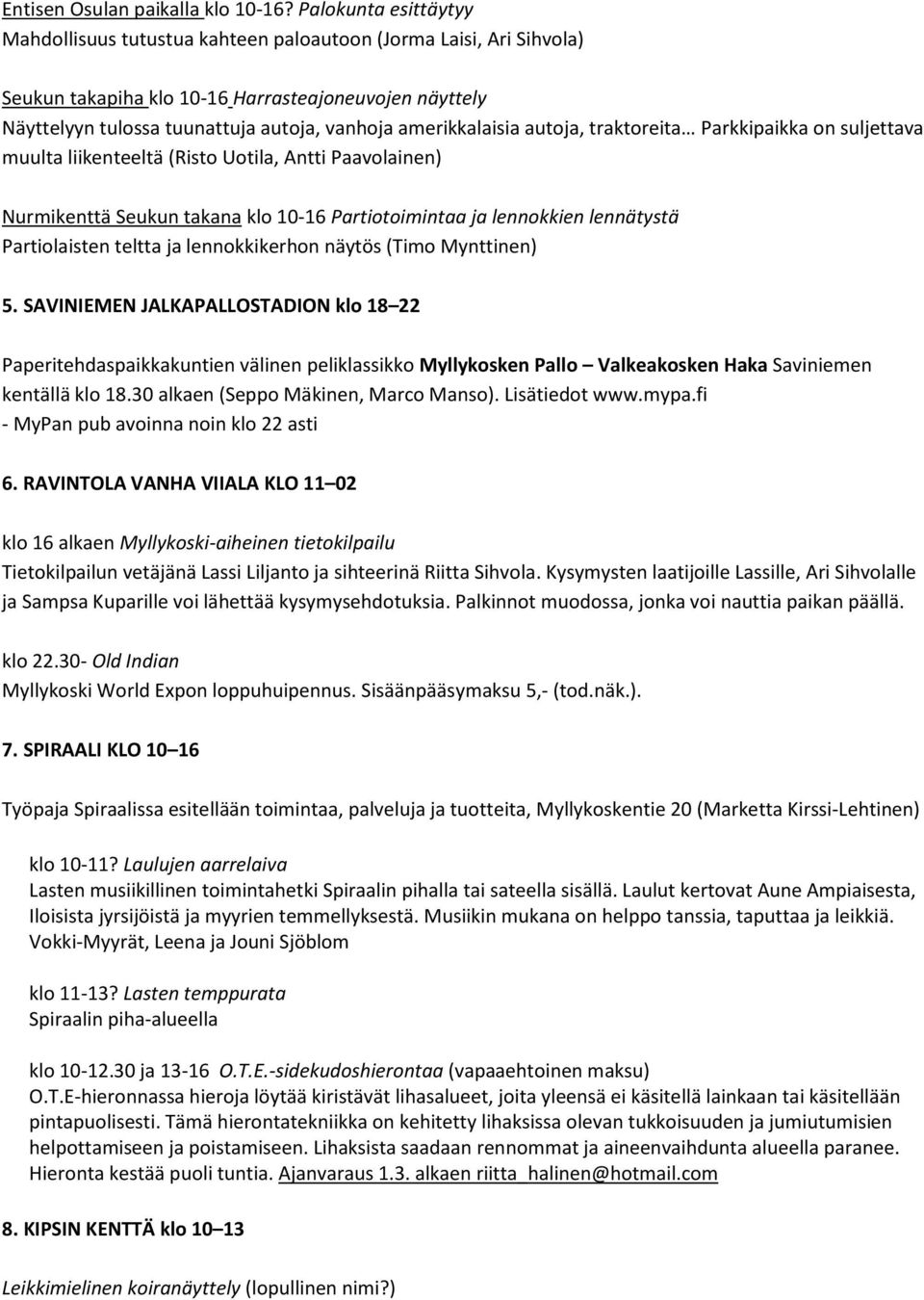 amerikkalaisia autoja, traktoreita Parkkipaikka on suljettava muulta liikenteeltä (Risto Uotila, Antti Paavolainen) Nurmikenttä Seukun takana klo 10-16 Partiotoimintaa ja lennokkien lennätystä