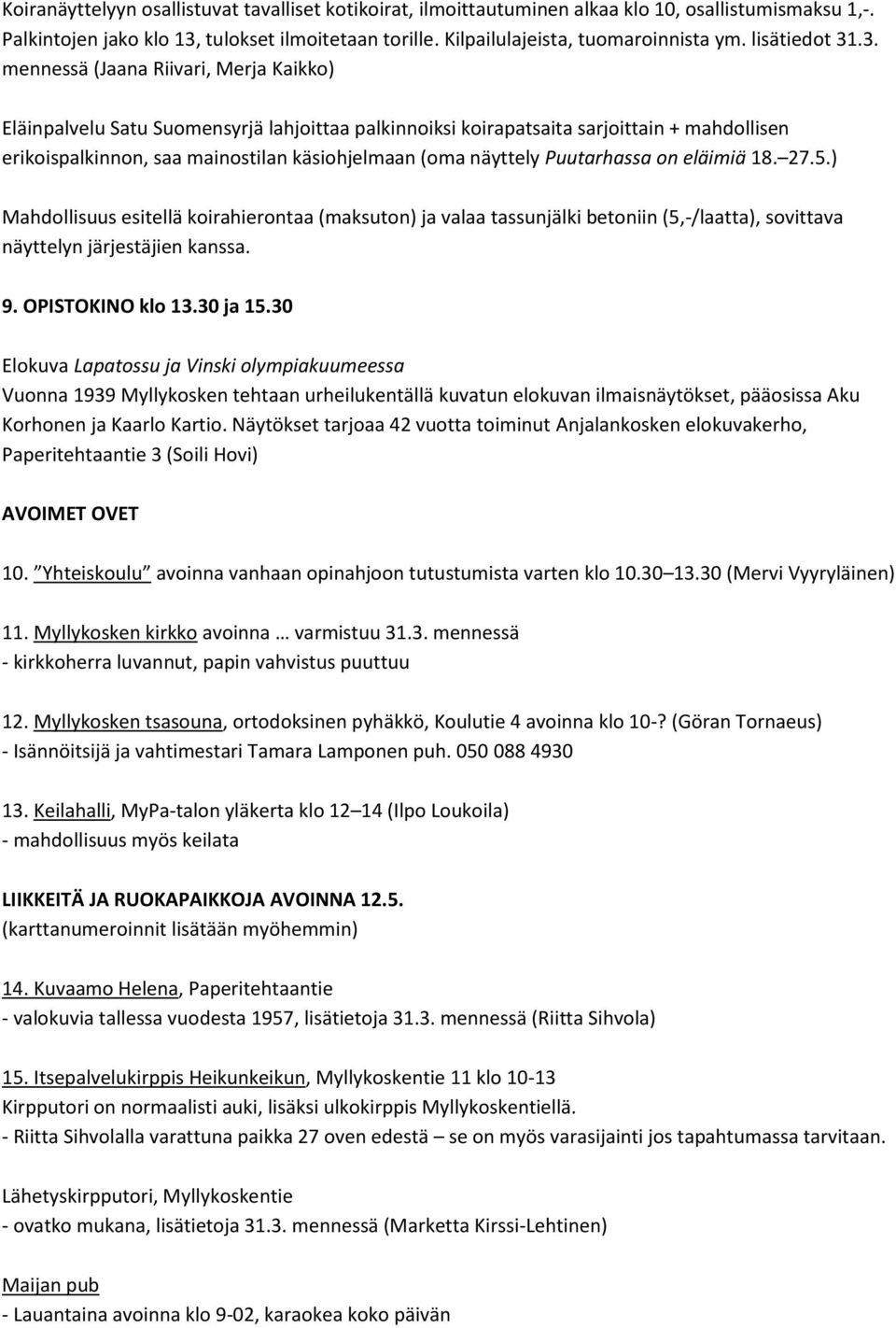 .3. mennessä (Jaana Riivari, Merja Kaikko) Eläinpalvelu Satu Suomensyrjä lahjoittaa palkinnoiksi koirapatsaita sarjoittain + mahdollisen erikoispalkinnon, saa mainostilan käsiohjelmaan (oma näyttely