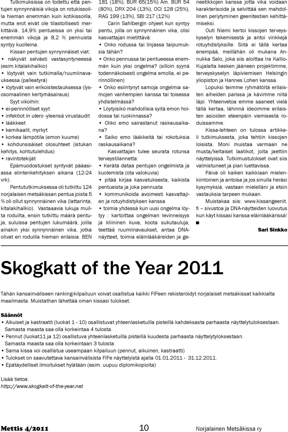 kitalakihalkio) löytyvät vain tutkimalla/ruumiinavauksessa (palleatyrä) löytyvät vain erikoistestauksessa (lysosomaalinen kertymäsairaus) Syyt vikoihin: ei-perinnölliset syyt infektiot in utero