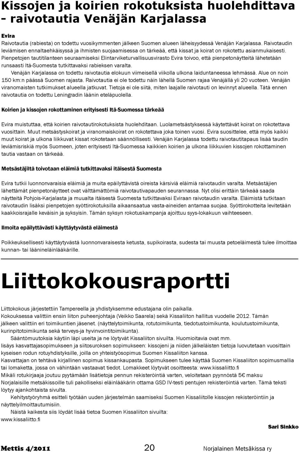 Pienpetojen tautitilanteen seuraamiseksi Elintarviketurvallisuusvirasto Evira toivoo, että pienpetonäytteitä lähetetään runsaasti Itä-Suomesta tutkittavaksi rabieksen varalta.