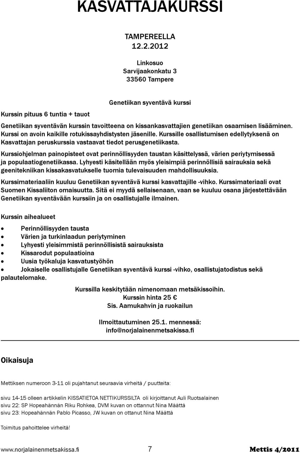 lisääminen. Kurssi on avoin kaikille rotukissayhdistysten jäsenille. Kurssille osallistumisen edellytyksenä on Kasvattajan peruskurssia vastaavat tiedot perusgenetiikasta.