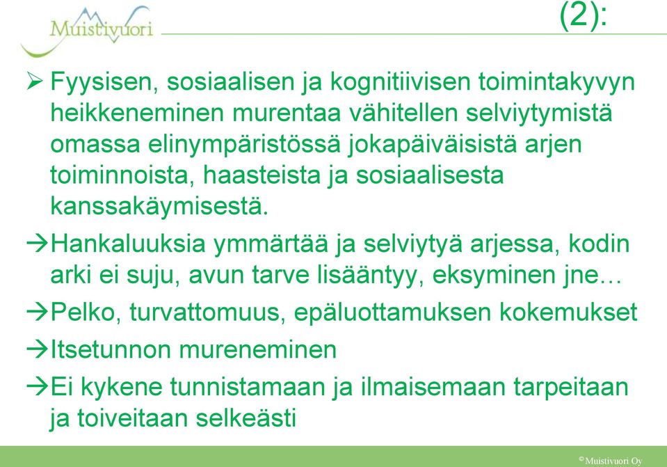 Hankaluuksia ymmärtää ja selviytyä arjessa, kodin arki ei suju, avun tarve lisääntyy, eksyminen jne Pelko,