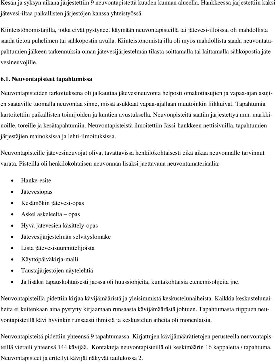 Kiinteistönomistajilla oli myös mahdollista saada neuvontatapahtumien jälkeen tarkennuksia oman jätevesijärjestelmän tilasta soittamalla tai laittamalla sähköpostia jätevesineuvojille. 6.1.