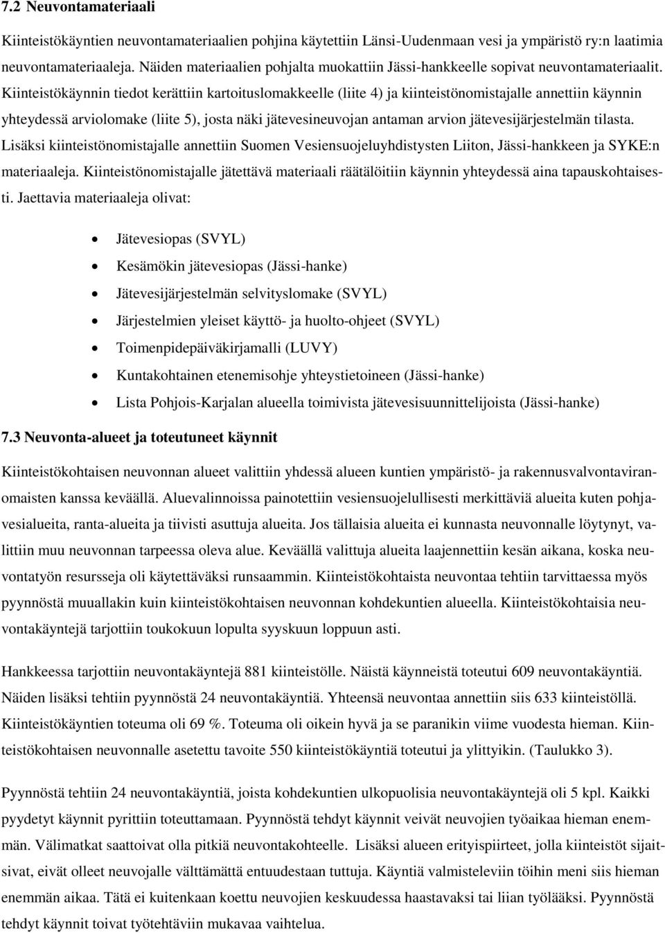 Kiinteistökäynnin tiedot kerättiin kartoituslomakkeelle (liite 4) ja kiinteistönomistajalle annettiin käynnin yhteydessä arviolomake (liite 5), josta näki jätevesineuvojan antaman arvion