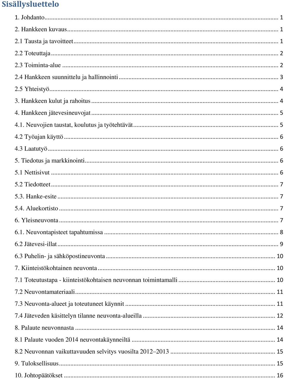 .. 6 5.2 Tiedotteet... 7 5.3. Hanke-esite... 7 5.4. Aluekortisto... 7 6. Yleisneuvonta... 7 6.1. Neuvontapisteet tapahtumissa... 8 6.2 Jätevesi-illat... 9 6.3 Puhelin- ja sähköpostineuvonta... 10 7.