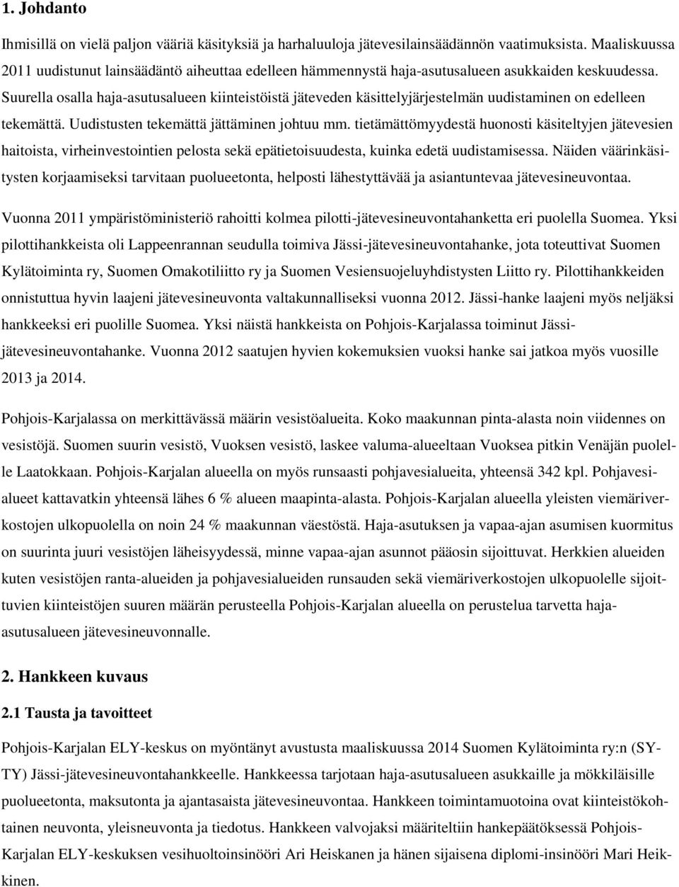Suurella osalla haja-asutusalueen kiinteistöistä jäteveden käsittelyjärjestelmän uudistaminen on edelleen tekemättä. Uudistusten tekemättä jättäminen johtuu mm.
