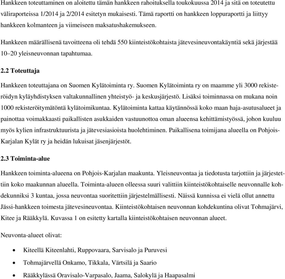 Hankkeen määrällisenä tavoitteena oli tehdä 550 kiinteistökohtaista jätevesineuvontakäyntiä sekä järjestää 10 20 yleisneuvonnan tapahtumaa. 2.2 Toteuttaja Hankkeen toteuttajana on Suomen Kylätoiminta ry.