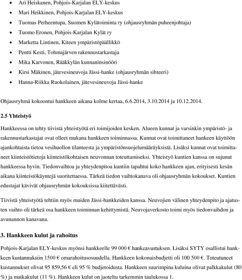 Hanna-Riikka Ruokolainen, jätevesineuvoja Jässi-hanke Ohjausryhmä kokoontui hankkeen aikana kolme kertaa, 6.6.2014, 3.10.2014 ja 10.12.2014. 2.