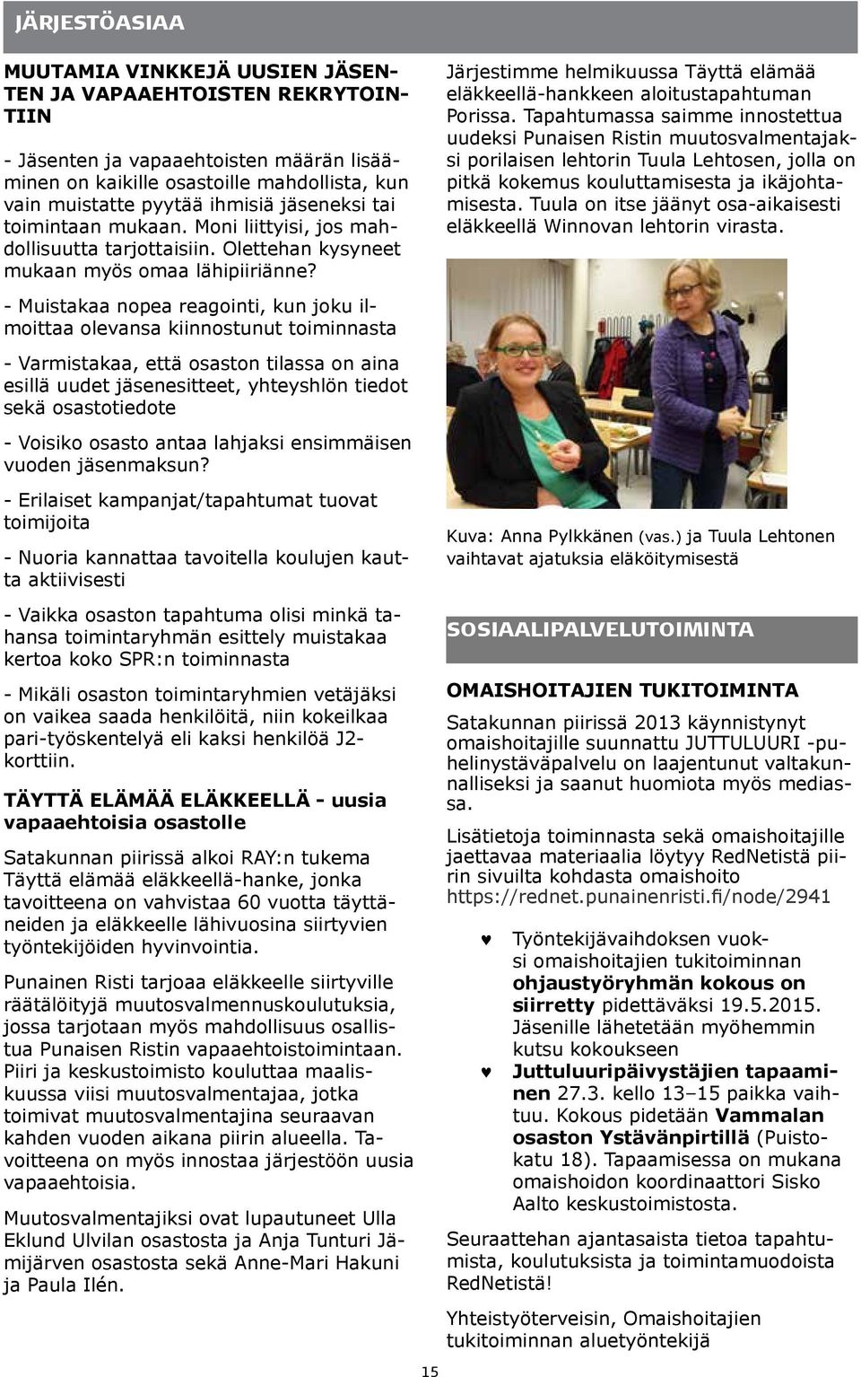 - Muistakaa nopea reagointi, kun joku ilmoittaa olevansa kiinnostunut toiminnasta - Varmistakaa, että osaston tilassa on aina esillä uudet jäsenesitteet, yhteyshlön tiedot sekä osastotiedote -