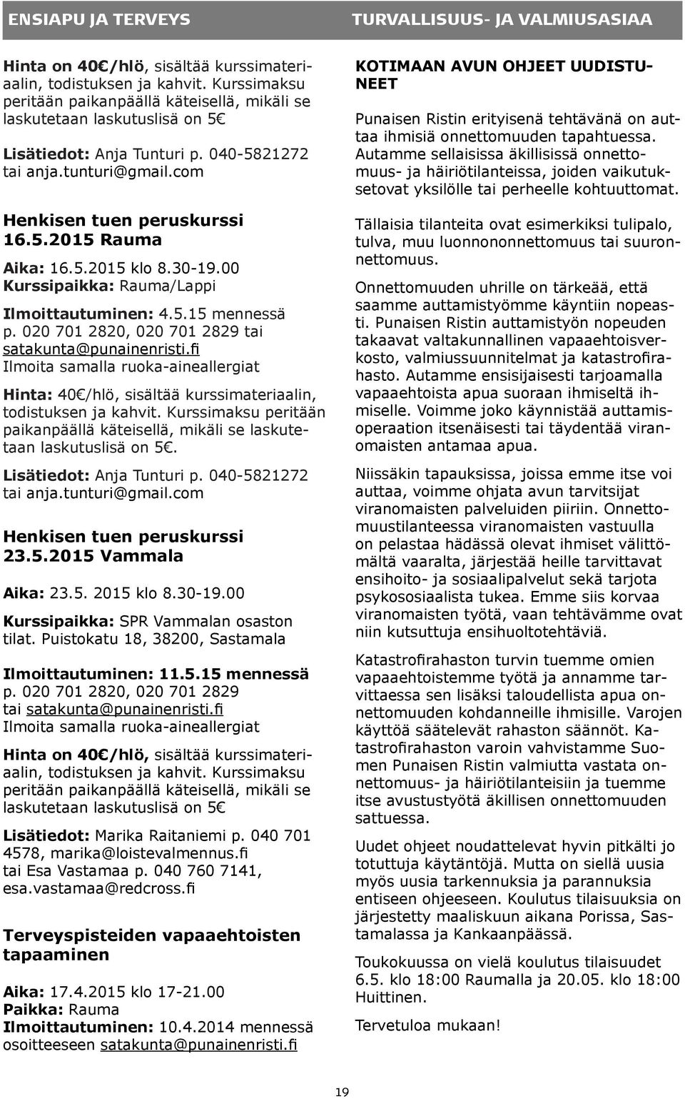 5.2015 klo 8.30-19.00 Kurssipaikka: Rauma/Lappi Ilmoittautuminen: 4.5.15 mennessä p. 020 701 2820, 020 701 2829 tai satakunta@punainenristi.