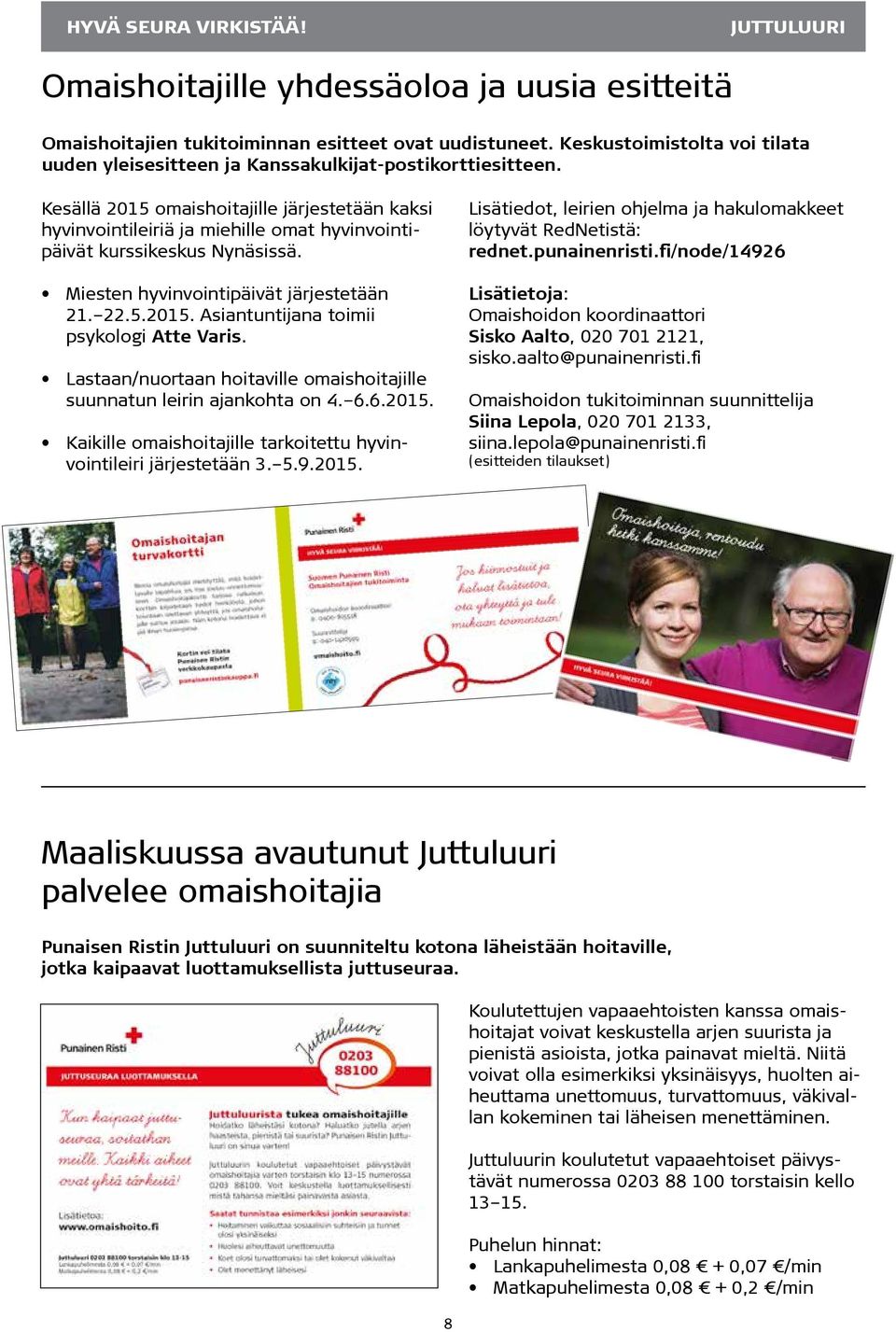 Kesällä 2015 omaishoitajille järjestetään kaksi hyvinvointileiriä ja miehille omat hyvinvointipäivät kurssikeskus Nynäsissä. Miesten hyvinvointipäivät järjestetään 21. 22.5.2015. Asiantuntijana toimii psykologi Atte Varis.