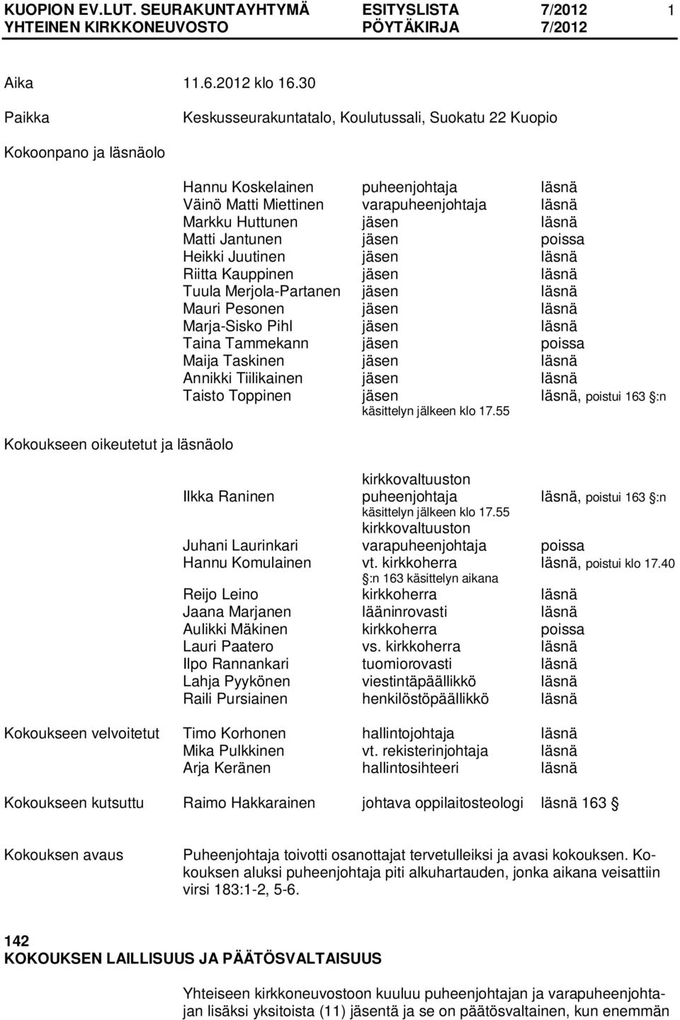 läsnä Markku Huttunen jäsen läsnä Matti Jantunen jäsen poissa Heikki Juutinen jäsen läsnä Riitta Kauppinen jäsen läsnä Tuula Merjola-Partanen jäsen läsnä Mauri Pesonen jäsen läsnä Marja-Sisko Pihl