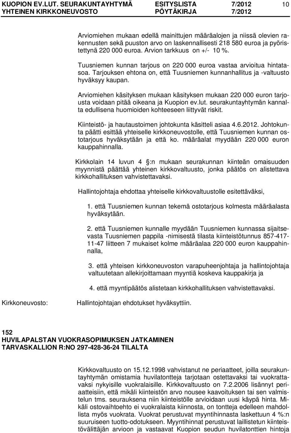 Arviomiehen käsityksen mukaan käsityksen mukaan 220 000 euron tarjousta voidaan pitää oikeana ja Kuopion ev.lut. seurakuntayhtymän kannalta edullisena huomioiden kohteeseen liittyvät riskit.