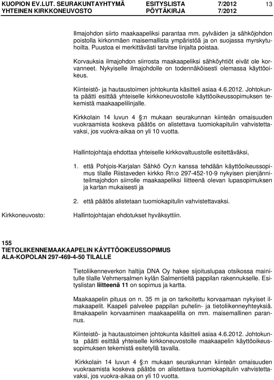 Kiinteistö- ja hautaustoimen johtokunta käsitteli asiaa 4.6.2012. Johtokunta päätti esittää yhteiselle kirkkoneuvostolle käyttöoikeussopimuksen tekemistä maakaapelilinjalle.