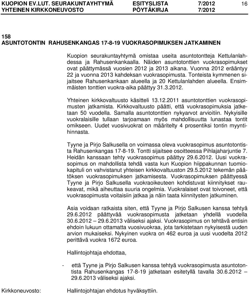 Tonteista kymmenen sijaitsee Rahusenkankaan alueella ja 20 Kettulanlahden alueella. Ensimmäisten tonttien vuokra-aika päättyy 31.3.2012. Yhteinen kirkkovaltuusto käsitteli 13.12.2011 asuntotonttien vuokrasopimusten jatkamista.