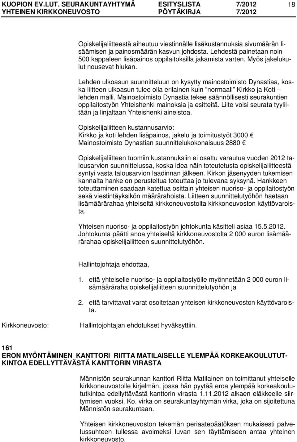 Mainostoimisto Dynastia tekee säännöllisesti seurakuntien oppilaitostyön Yhteishenki mainoksia ja esitteitä. Liite voisi seurata tyyliltään ja linjaltaan Yhteishenki aineistoa.