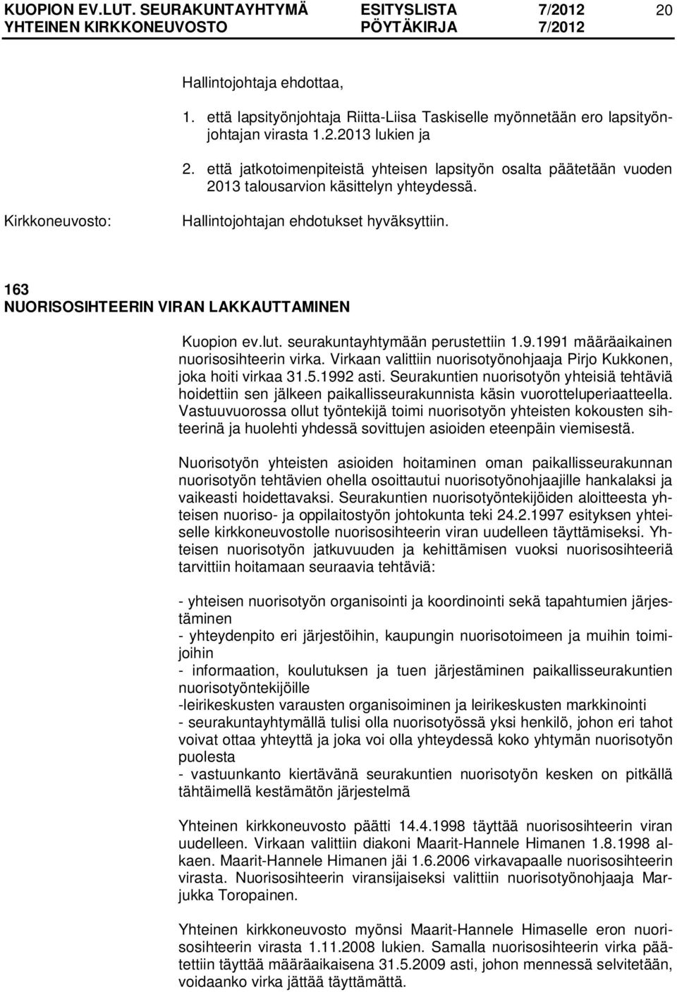 seurakuntayhtymään perustettiin 1.9.1991 määräaikainen nuorisosihteerin virka. Virkaan valittiin nuorisotyönohjaaja Pirjo Kukkonen, joka hoiti virkaa 31.5.1992 asti.