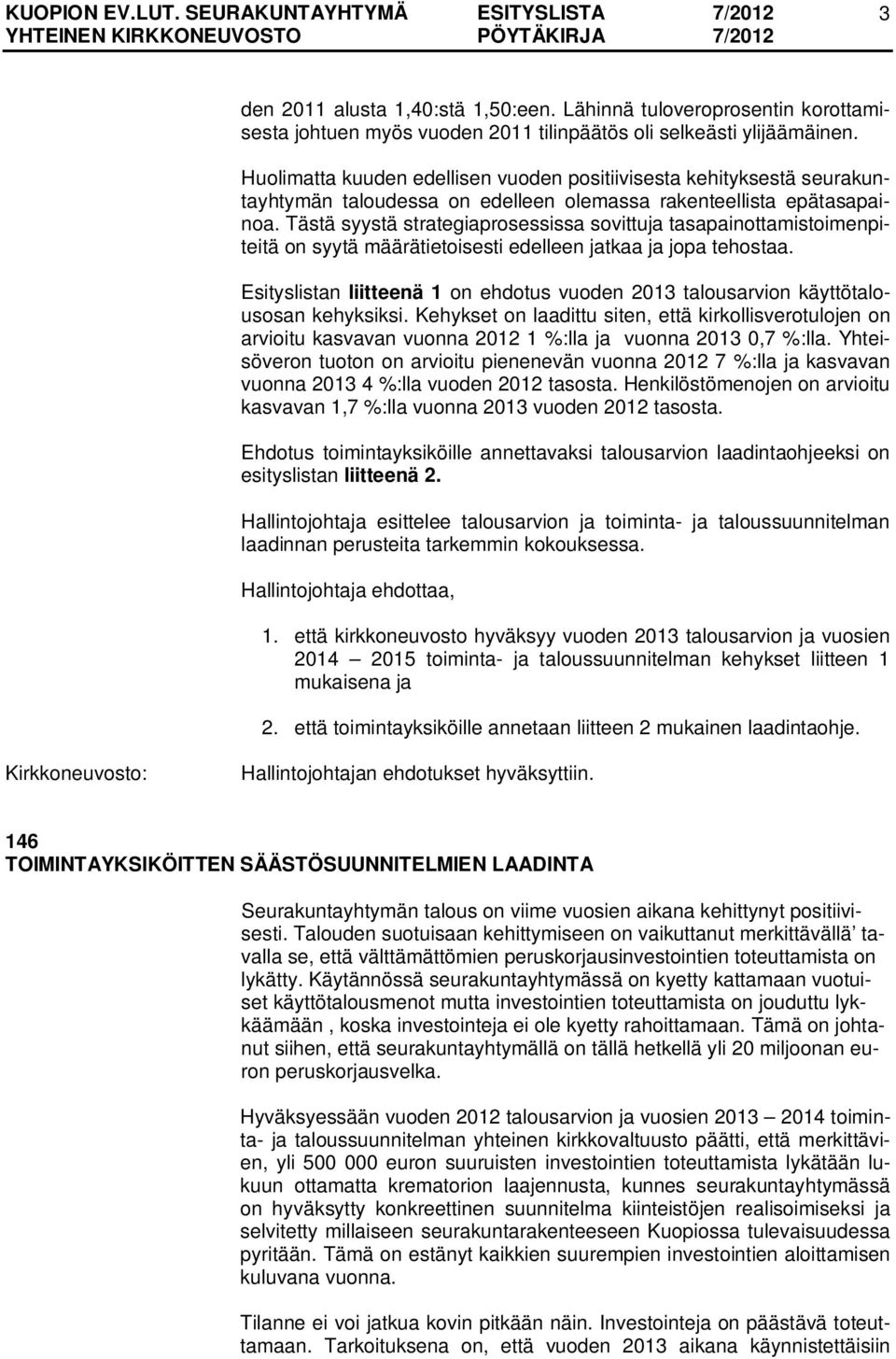 Tästä syystä strategiaprosessissa sovittuja tasapainottamistoimenpiteitä on syytä määrätietoisesti edelleen jatkaa ja jopa tehostaa.