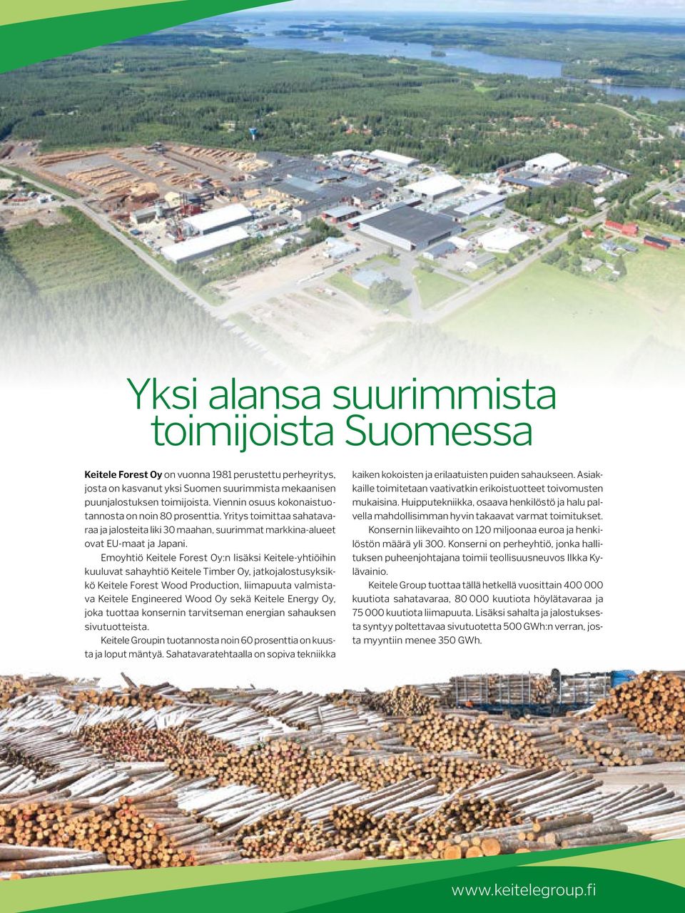 Emoyhtiö Keitele Forest Oy:n lisäksi Keitele-yhtiöihin kuuluvat sahayhtiö Keitele Timber Oy, jatkojalostusyksikkö Keitele Forest Wood Production, liimapuuta valmistava Keitele Engineered Wood Oy sekä