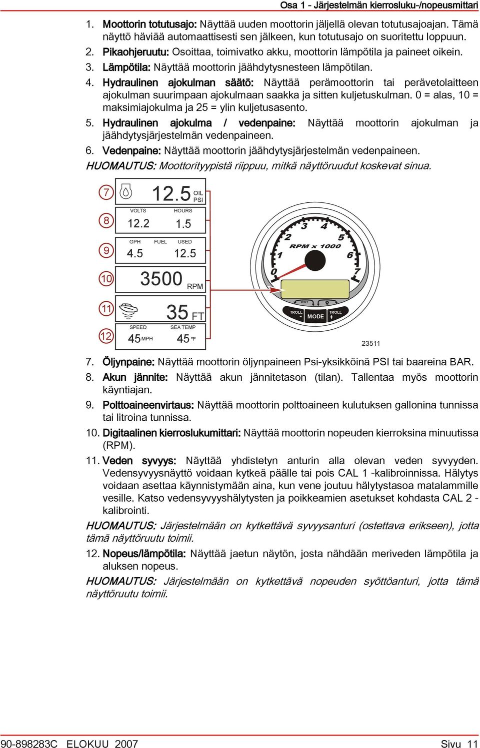 Lämpötila: Näyttää moottorin jäähdytysnesteen lämpötilan. 4. Hydraulinen ajokulman säätö: Näyttää perämoottorin tai perävetolaitteen ajokulman suurimpaan ajokulmaan saakka ja sitten kuljetuskulman.