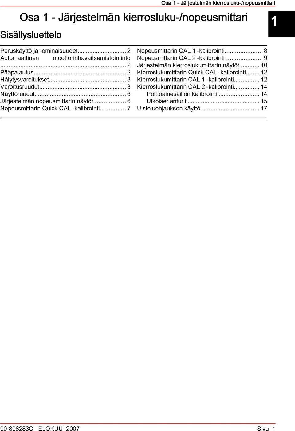 .. 6 Nopeusmittarin Quick CAL -kalibrointi... 7 Nopeusmittarin CAL -kalibrointi... 8 Nopeusmittarin CAL -kalibrointi... 9 Järjestelmän kierroslukumittarin näytöt.