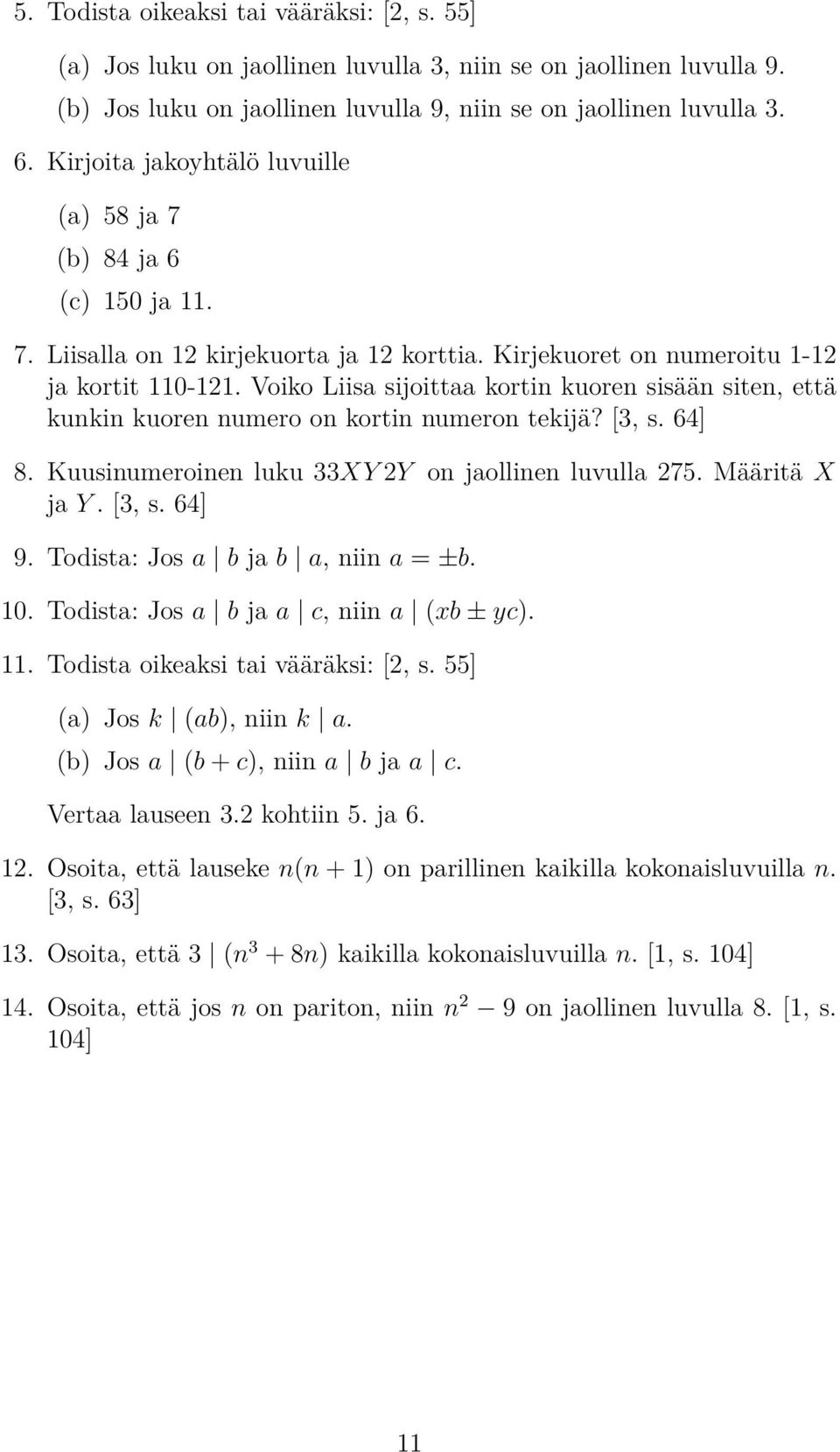 Voiko Liisa sijoittaa kortin kuoren sisään siten, että kunkin kuoren numero on kortin numeron tekijä? [3, s. 64] 8. Kuusinumeroinen luku 33XY 2Y on jaollinen luvulla 275. Määritä X ja Y. [3, s. 64] 9.