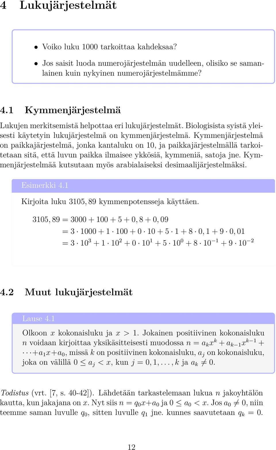 Kymmenjärjestelmä on paikkajärjestelmä, jonka kantaluku on 10, ja paikkajärjestelmällä tarkoitetaan sitä, että luvun paikka ilmaisee ykkösiä, kymmeniä, satoja jne.