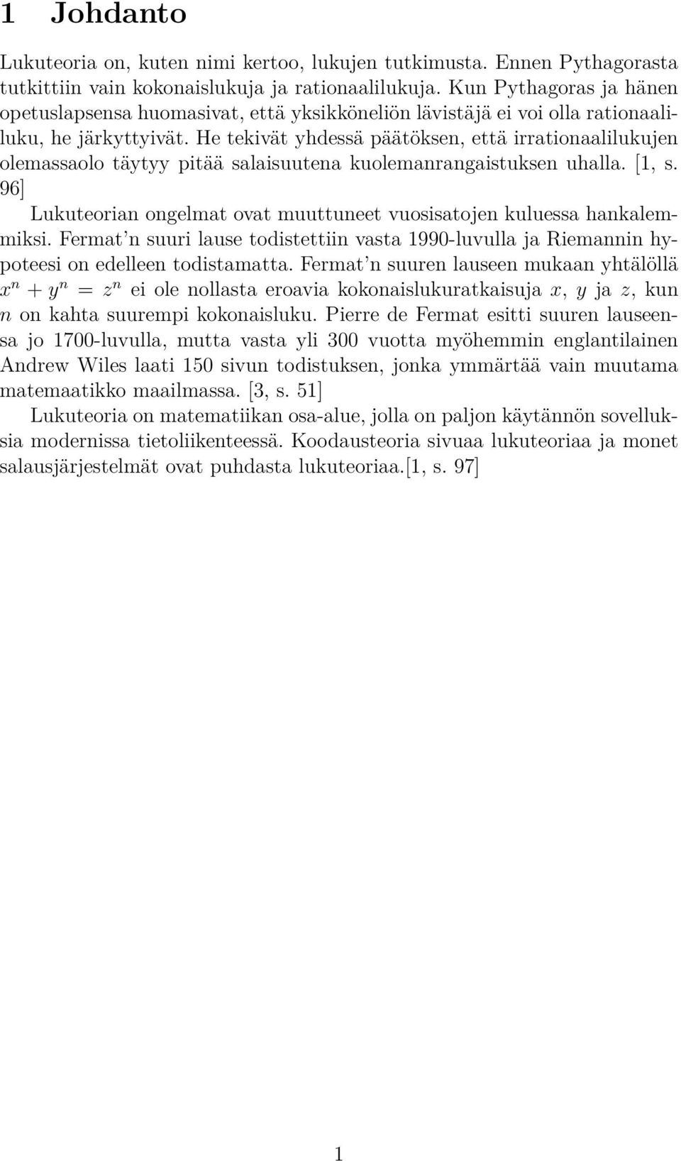 He tekivät yhdessä päätöksen, että irrationaalilukujen olemassaolo täytyy pitää salaisuutena kuolemanrangaistuksen uhalla. [1, s.