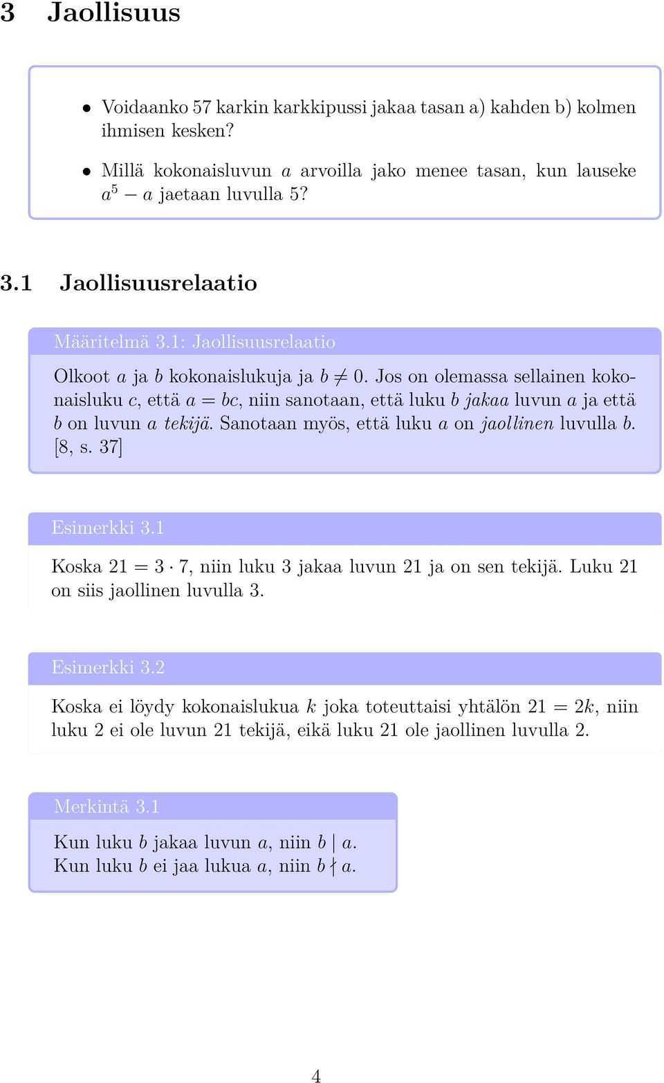 Jos on olemassa sellainen kokonaisluku c, että a = bc, niin sanotaan, että luku b jakaa luvun a ja että b on luvun a tekijä. Sanotaan myös, että luku a on jaollinen luvulla b. [8, s. 37] Esimerkki 3.